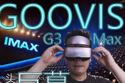 GOOVISG3Max头戴式显示器评测——打造沉浸式视听体验的终极选择（亲临其境，掌握未来视觉科技的风向标）