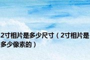 探索2寸照片尺寸的像素之谜（揭秘2寸照片尺寸下的理想像素密度）