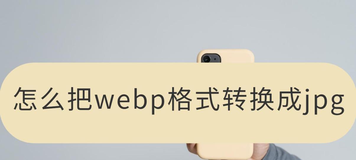 webp文件转换为jpg格式（简单易行的方法帮助您将WebP文件转换为JPG格式）