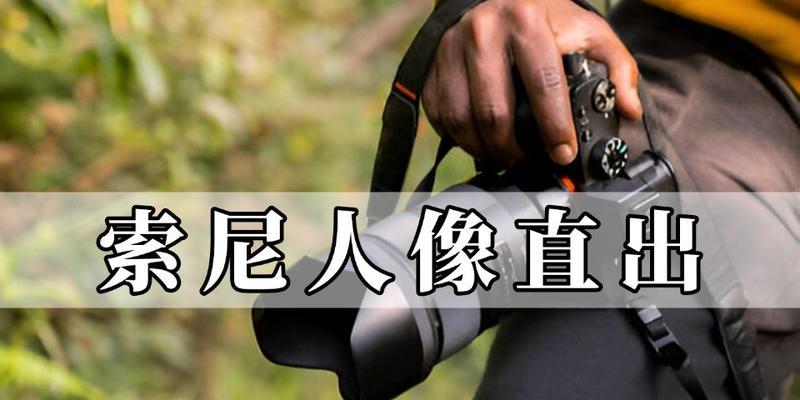 索尼相机直出相片人像调整方法是什么？